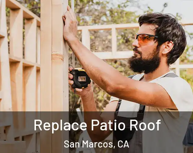  Replace Patio Roof San Marcos, CA